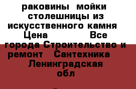 раковины, мойки, столешницы из искусственного камня › Цена ­ 15 000 - Все города Строительство и ремонт » Сантехника   . Ленинградская обл.,Санкт-Петербург г.